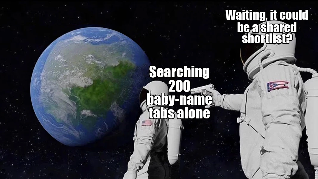 Always Has Been meme about replacing hundreds of solo baby-name tabs with a shared shortlist