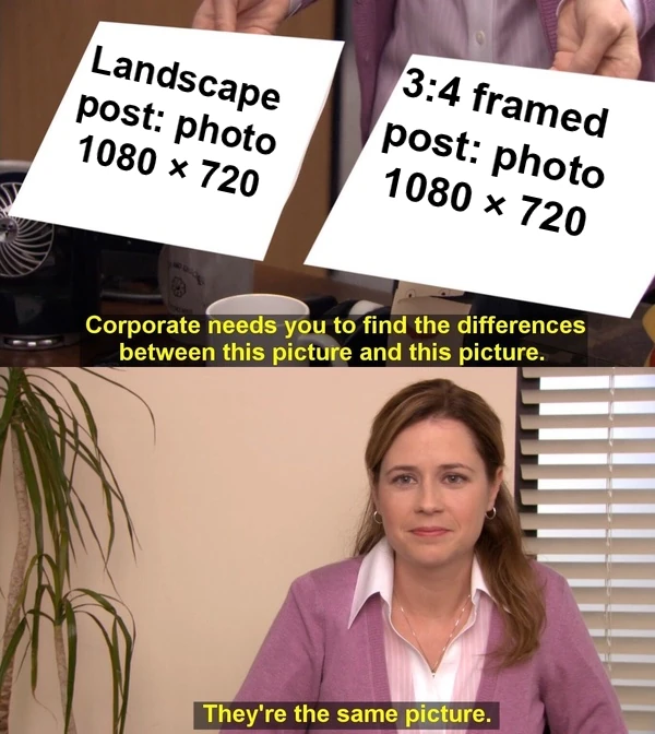 They're The Same Picture meme. One paper reads 'Landscape post: photo 1080 × 720', the other reads '3:4 framed post: photo 1080 × 720', and Pam says they're the same picture.