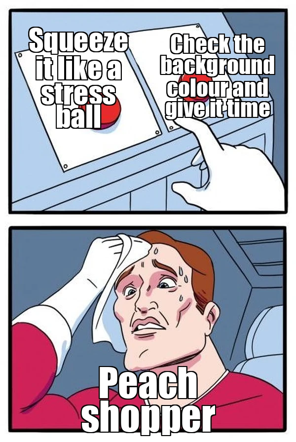 Two Buttons meme about squeezing a peach versus checking its colour and allowing time to ripen